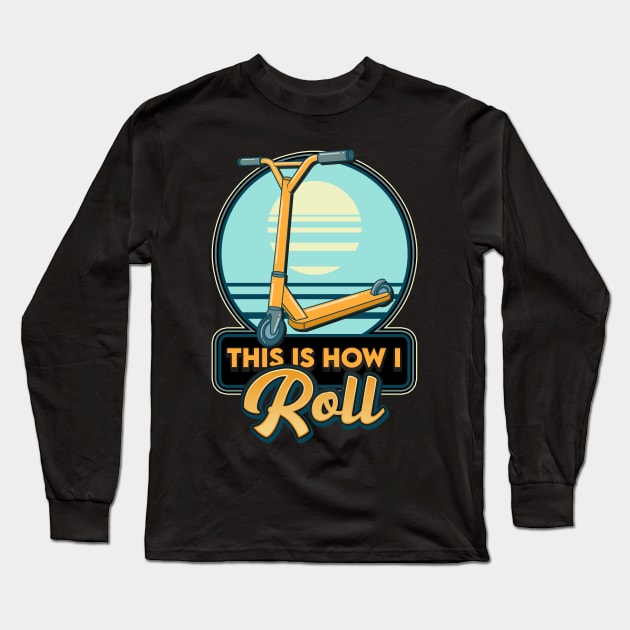 This Is How I Roll Scooter Obsessed Scootering Pun Long Sleeve T-Shirt by theperfectpresents